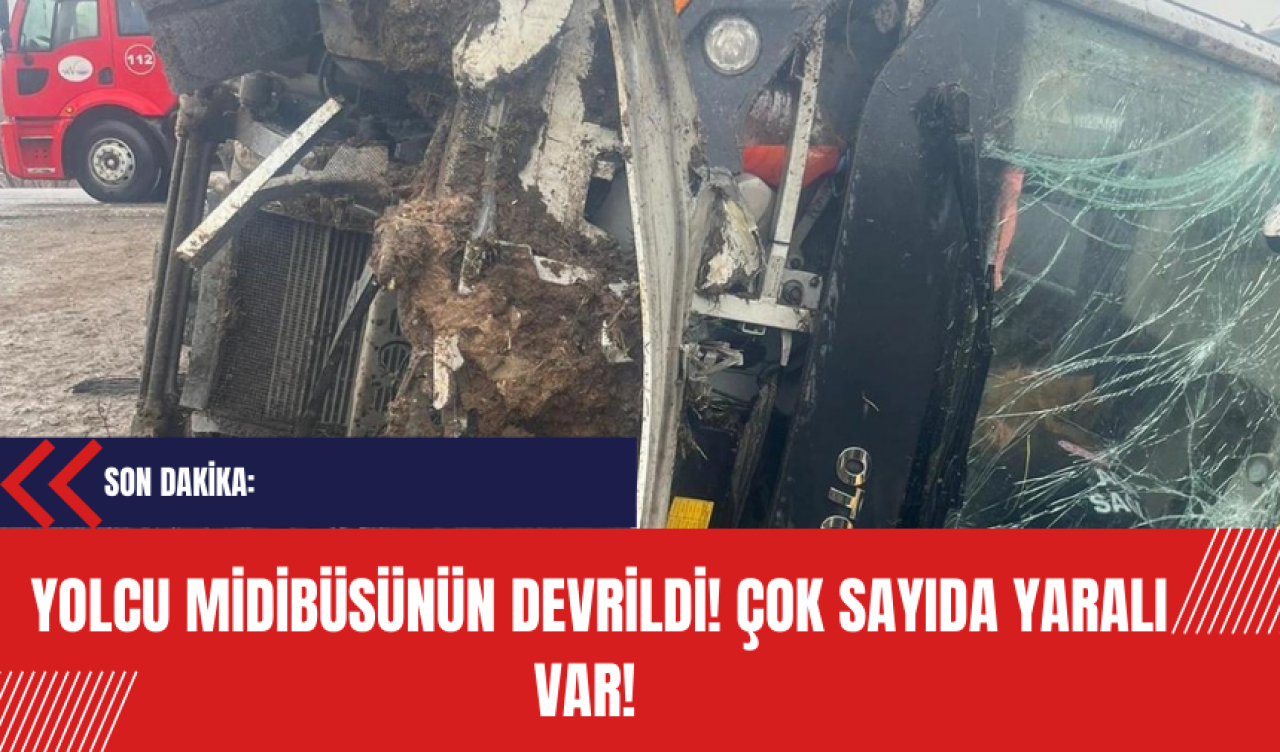 Son Dakika: Yolcu Midibüsünün Devrildi! Çok sayıda yaralı var!