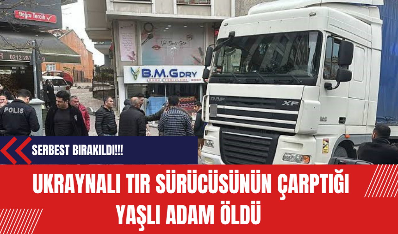 Ukraynalı tır sürücüsünün çarptığı yaşlı adam öldü