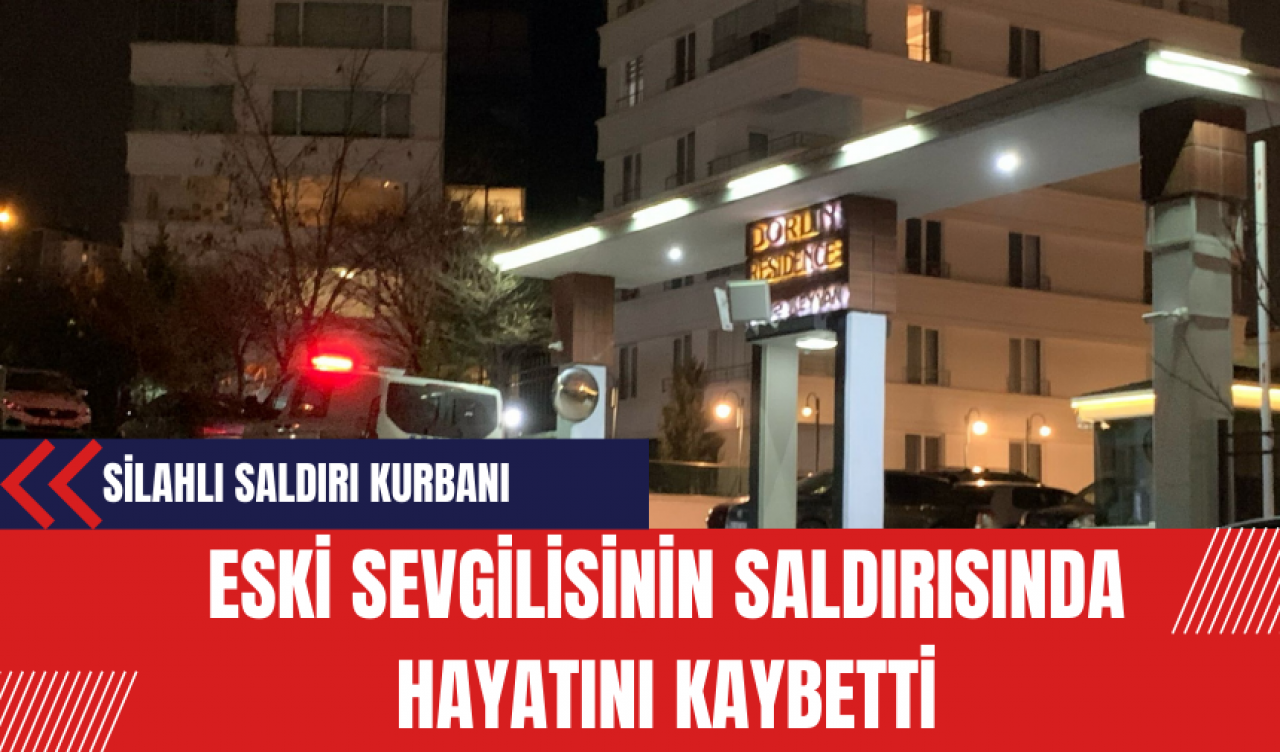 Silahlı Saldırı Kurbanı: Eski Sevgilisinin Saldırısında Hayatını Kaybetti