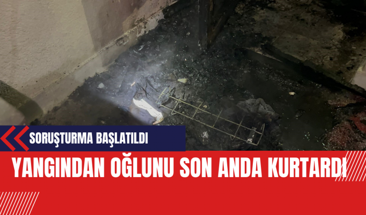 Yangından oğlunu son anda kurtardı