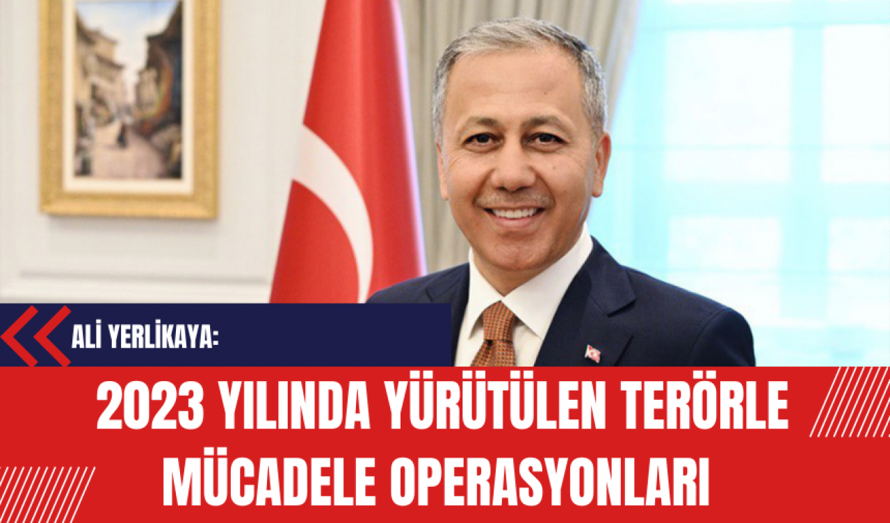 Yerlikaya: Türkiye'de 2023 Yılında Yürütülen Ter*rle Mücadele Operasyonlarının Detaylarını Açıkladı