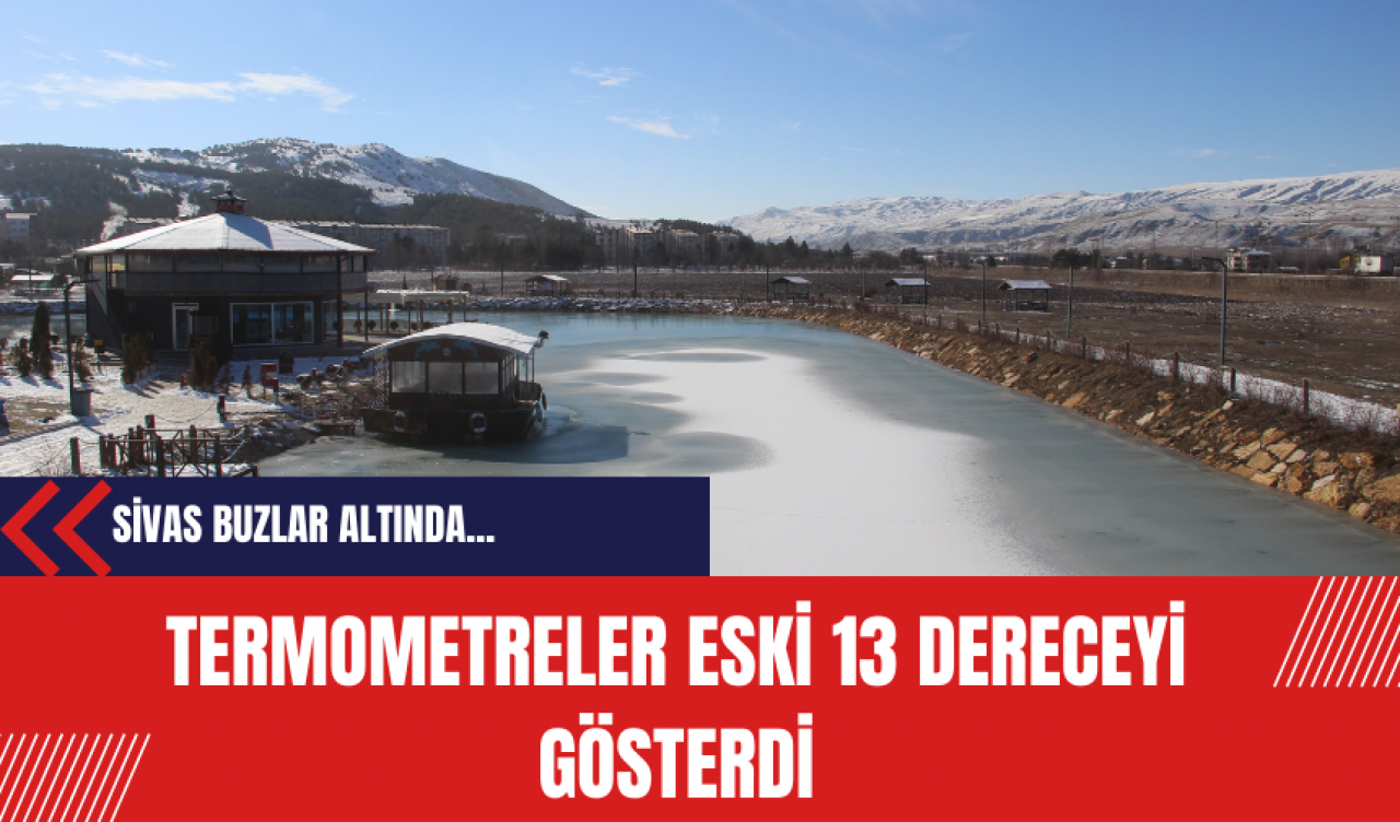 Sivas buzlar altında: Termometreler eski 13 dereceyi gösterdi