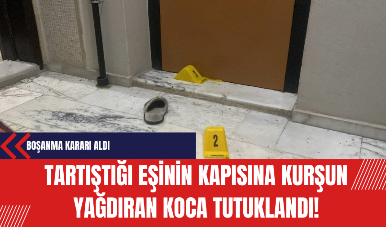 Tartıştığı eşinin kapısına kurşun yağdıran koca tutuklandı!