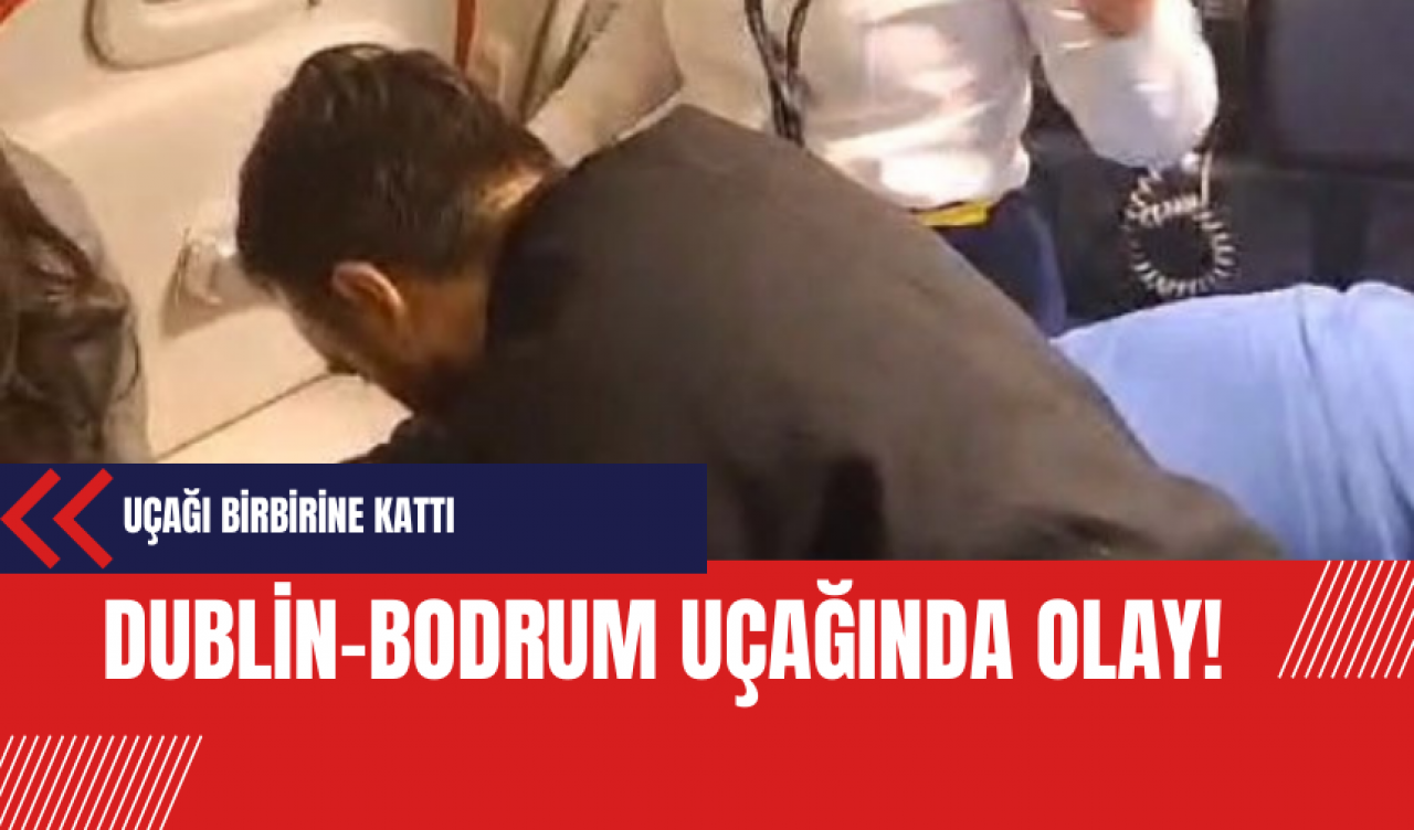 Dublin-Bodrum uçağında olay!