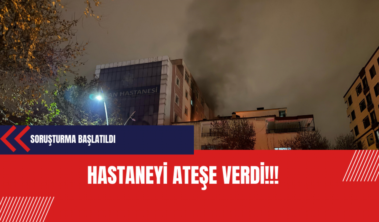 Hastaneyi ateşe verdi!