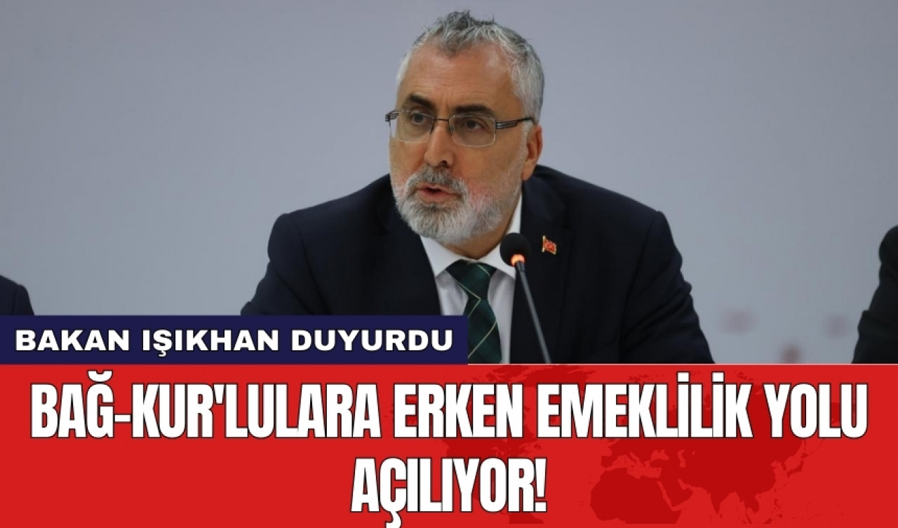 Bakan Işıkhan duyurdu! Bağ-Kur'lulara erken emeklilik yolu açılıyor!