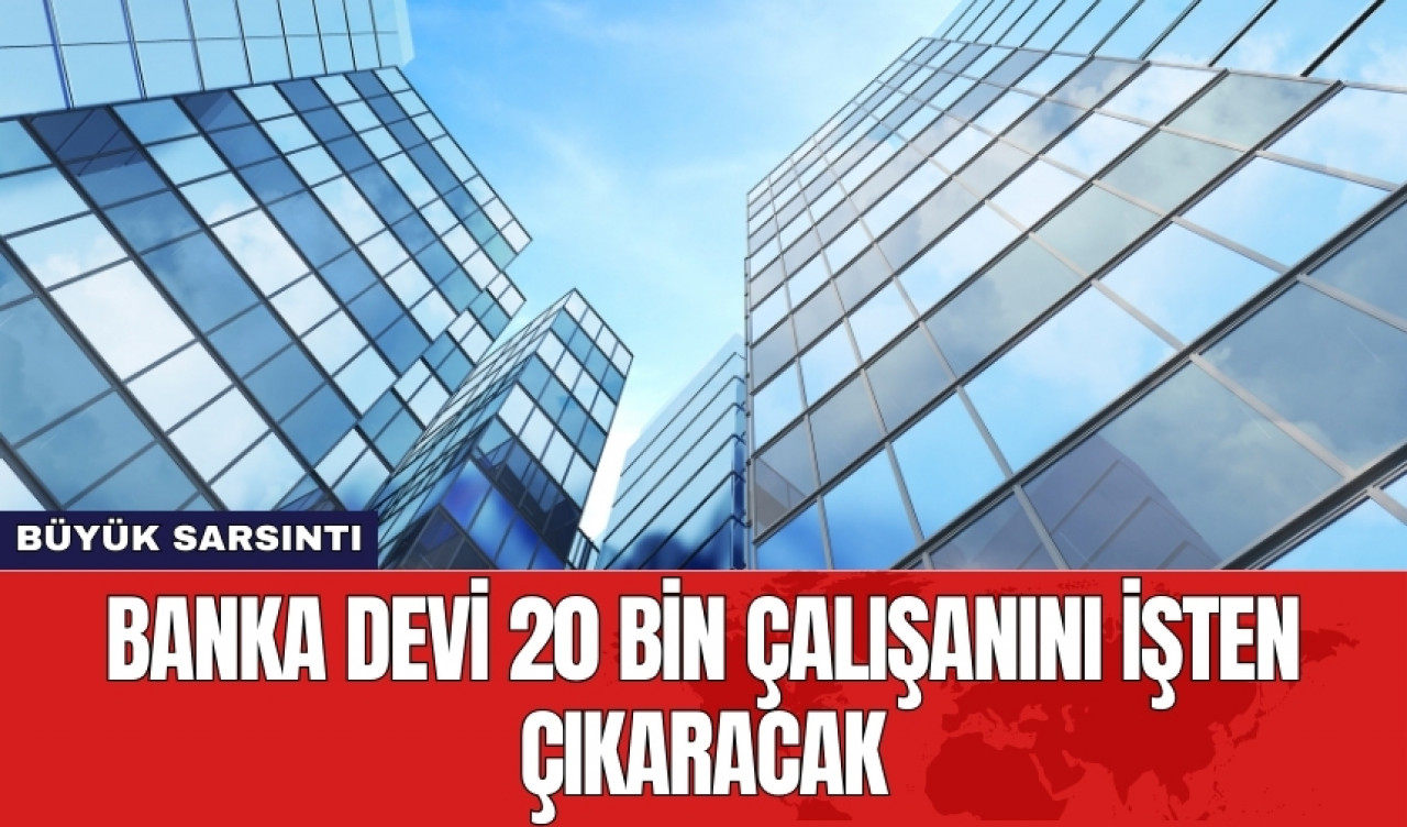 Banka devi 20 bin çalışanını işten çıkaracak