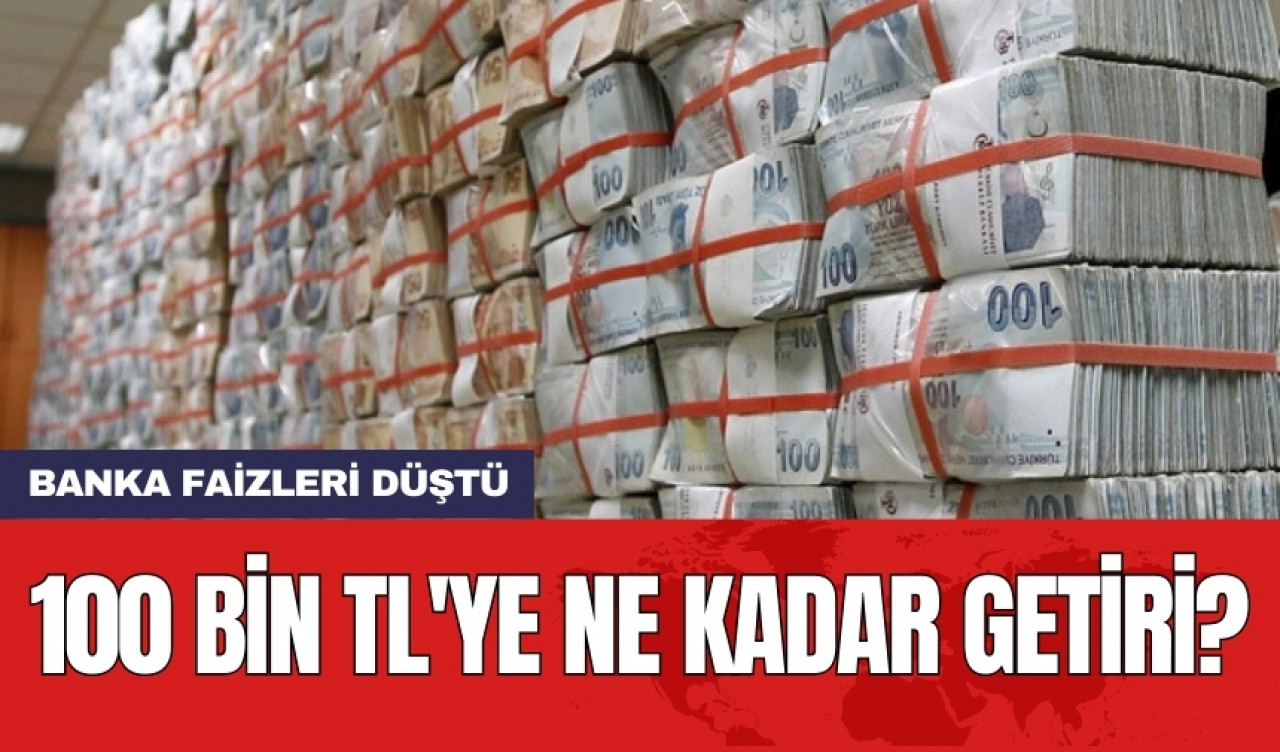 Banka faizleri düştü: 100 bin TL'ye ne kadar getiri?