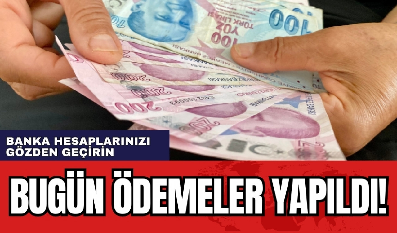 Banka hesaplarınızı gözden geçirin! Bugün ödemeler yapıldı