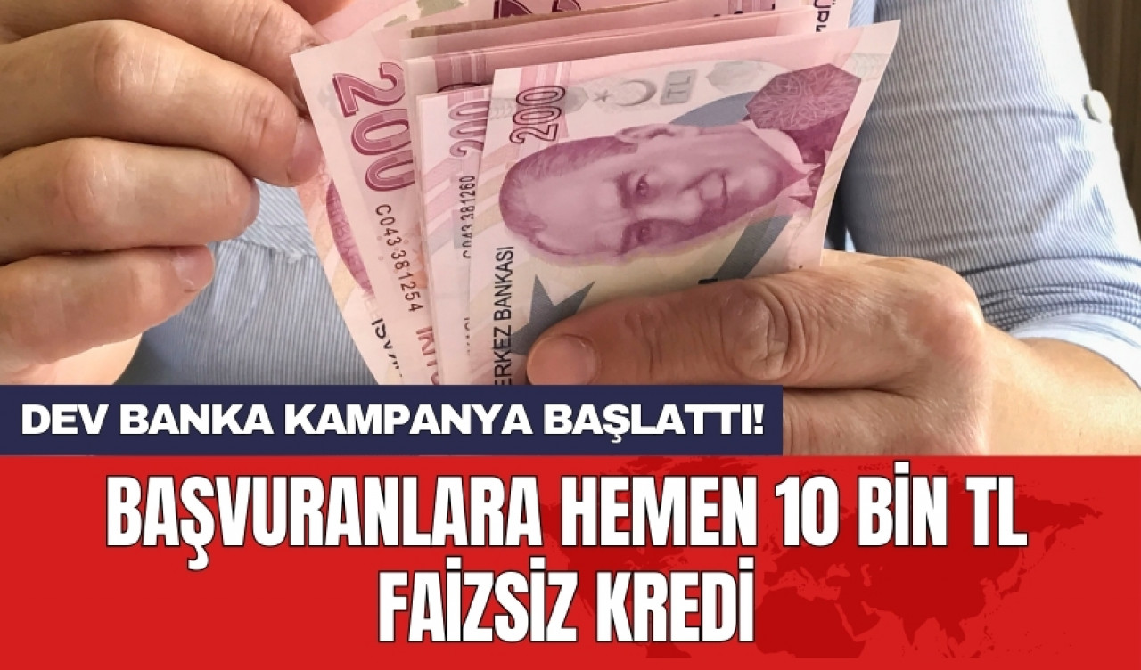 Başvuranlara hemen 10 bin TL faizsiz kredi