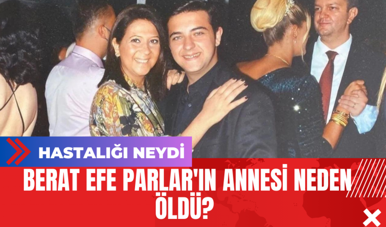 Berat Efe Parlar'ın annesi neden öldü? Dilek Parlar kimdir? Hastalığı neydi?