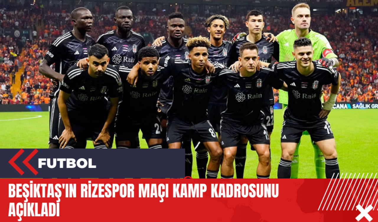 Beşiktaş'ın Rizespor maçı kamp kadrosunu açıkladı