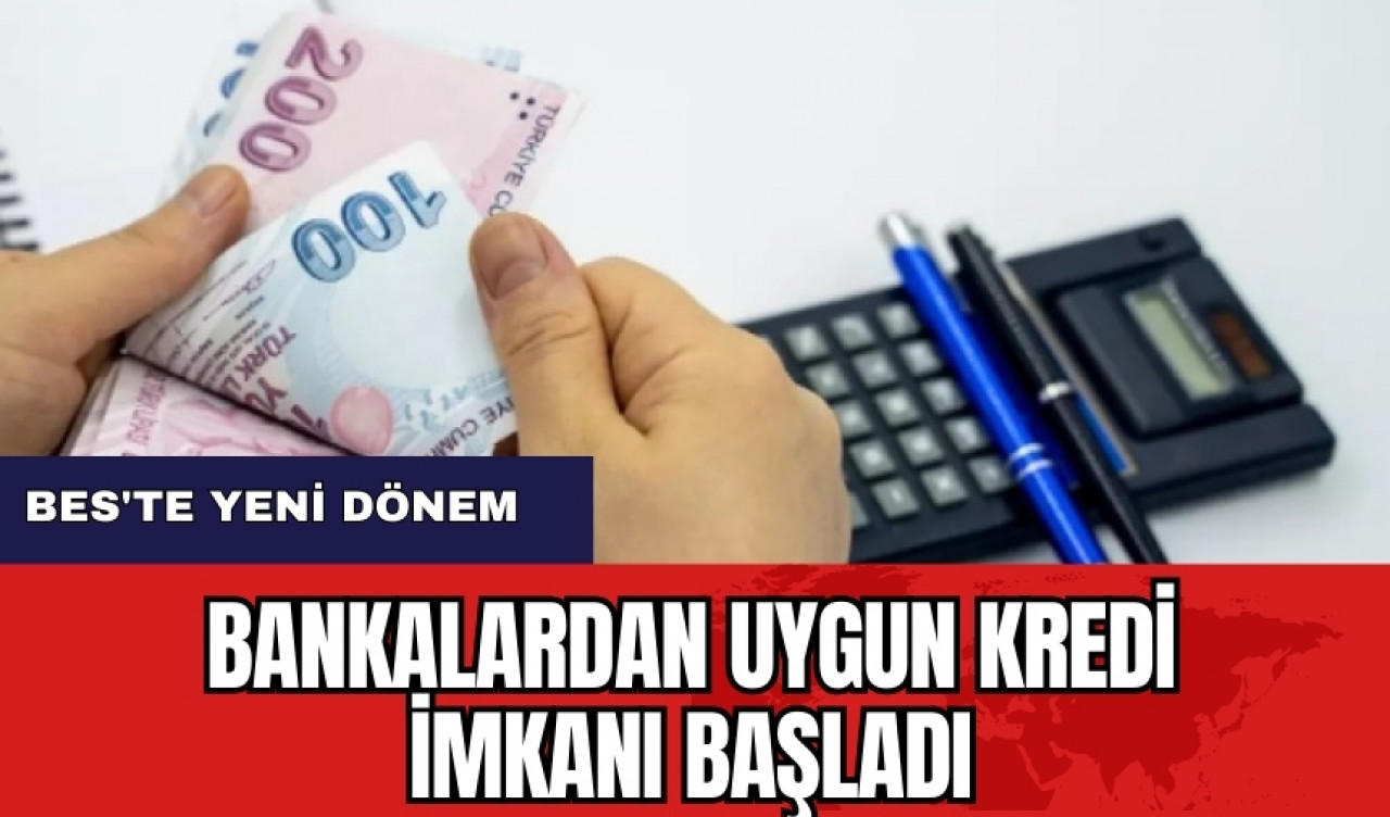 BES'te yeni dönem: Bankalardan uygun kredi imkanı başladı