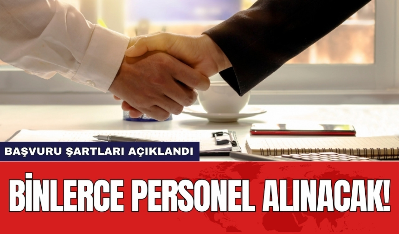 Binlerce personel alınacak! Başvuru şartları açıklandı