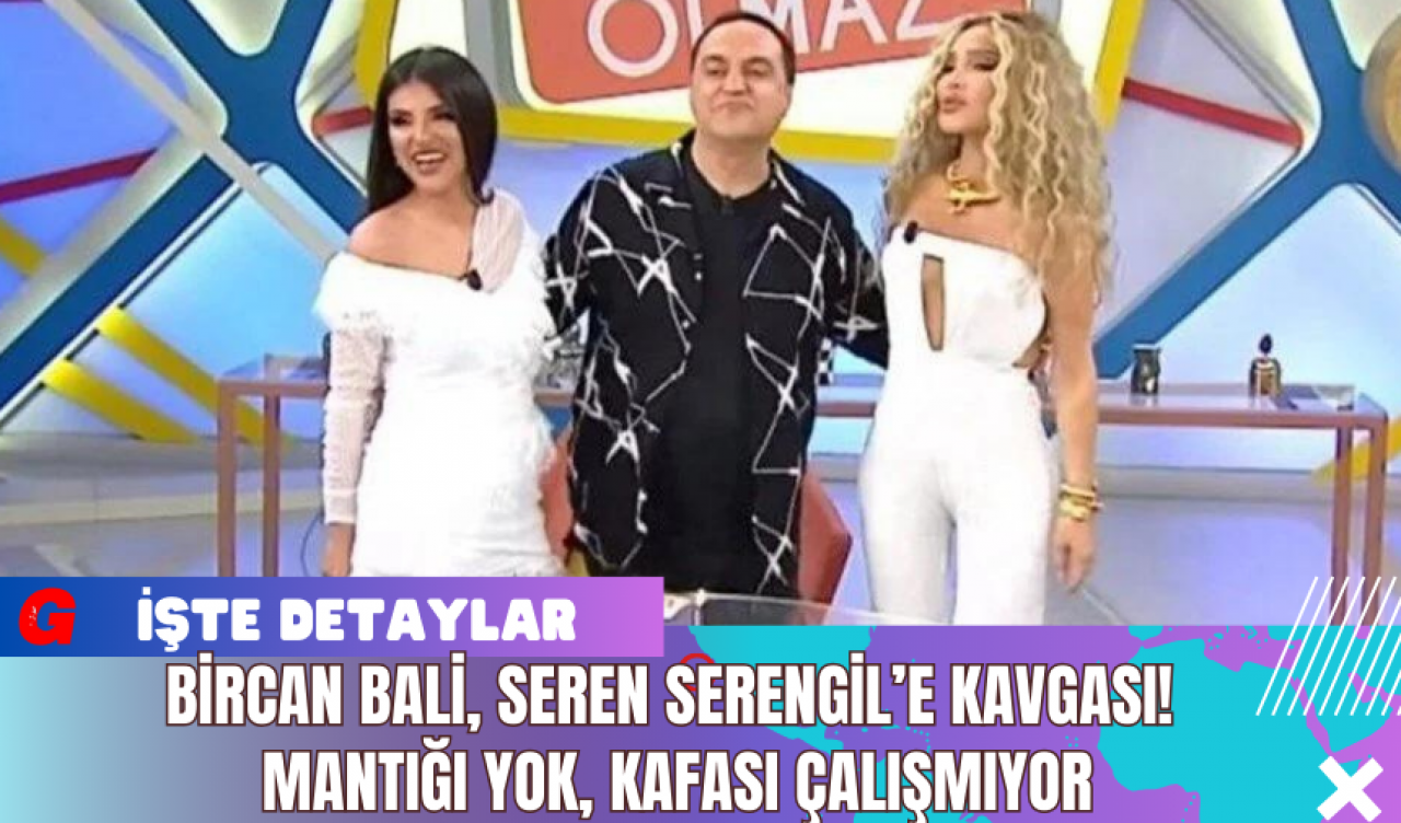 Bircan Bali Seren Serengil’e Kavgası! Mantığı Yok Kafası Çalışmıyor