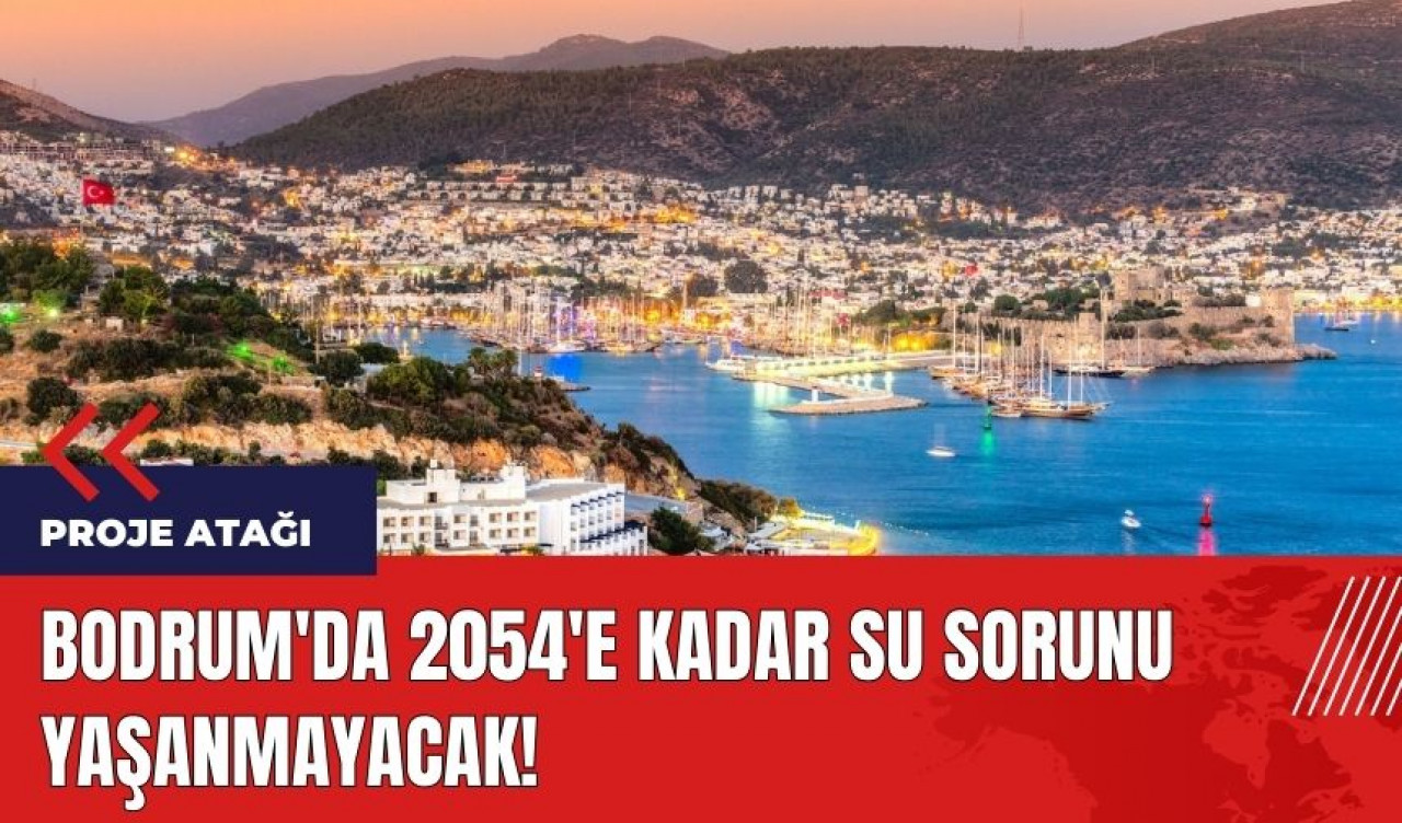 Bodrum'da 2054'e kadar su sorunu yaşanmayacak