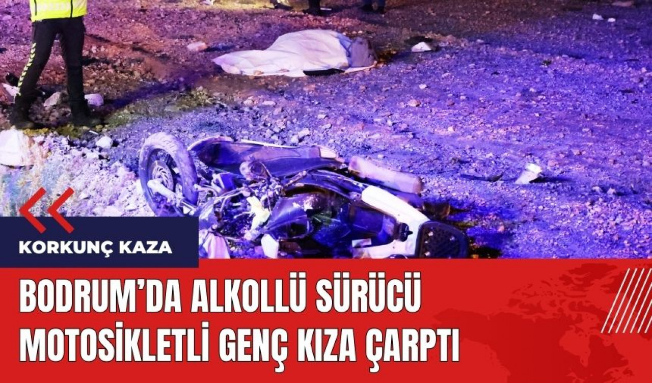 Bodrum'da korkunç kaza! Alkollü sürücü motosikletli genç kıza çarptı