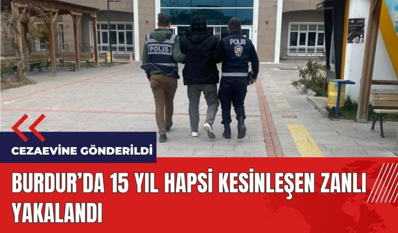 Burdur’da 15 yıl hapsi kesinleşen zanlı yakalandı