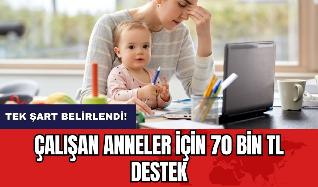 Çalışan anneler için 70 bin TL destek! Tek şart belirlendi