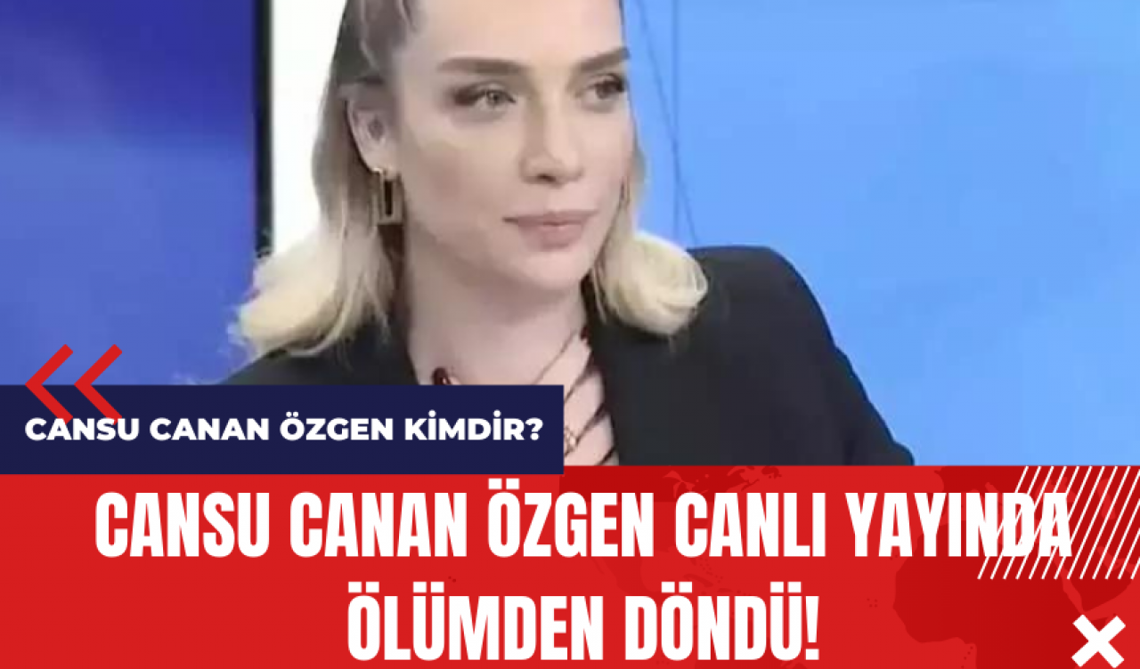 Cansu Canan Özgen canlı yayında ölümden döndü!