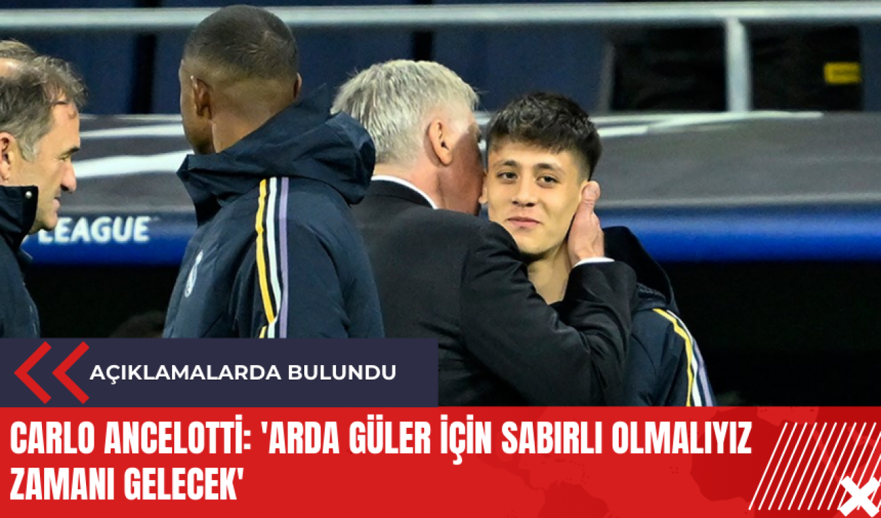 Carlo Ancelotti: 'Arda Güler için sabırlı olmalıyız zamanı gelecek'