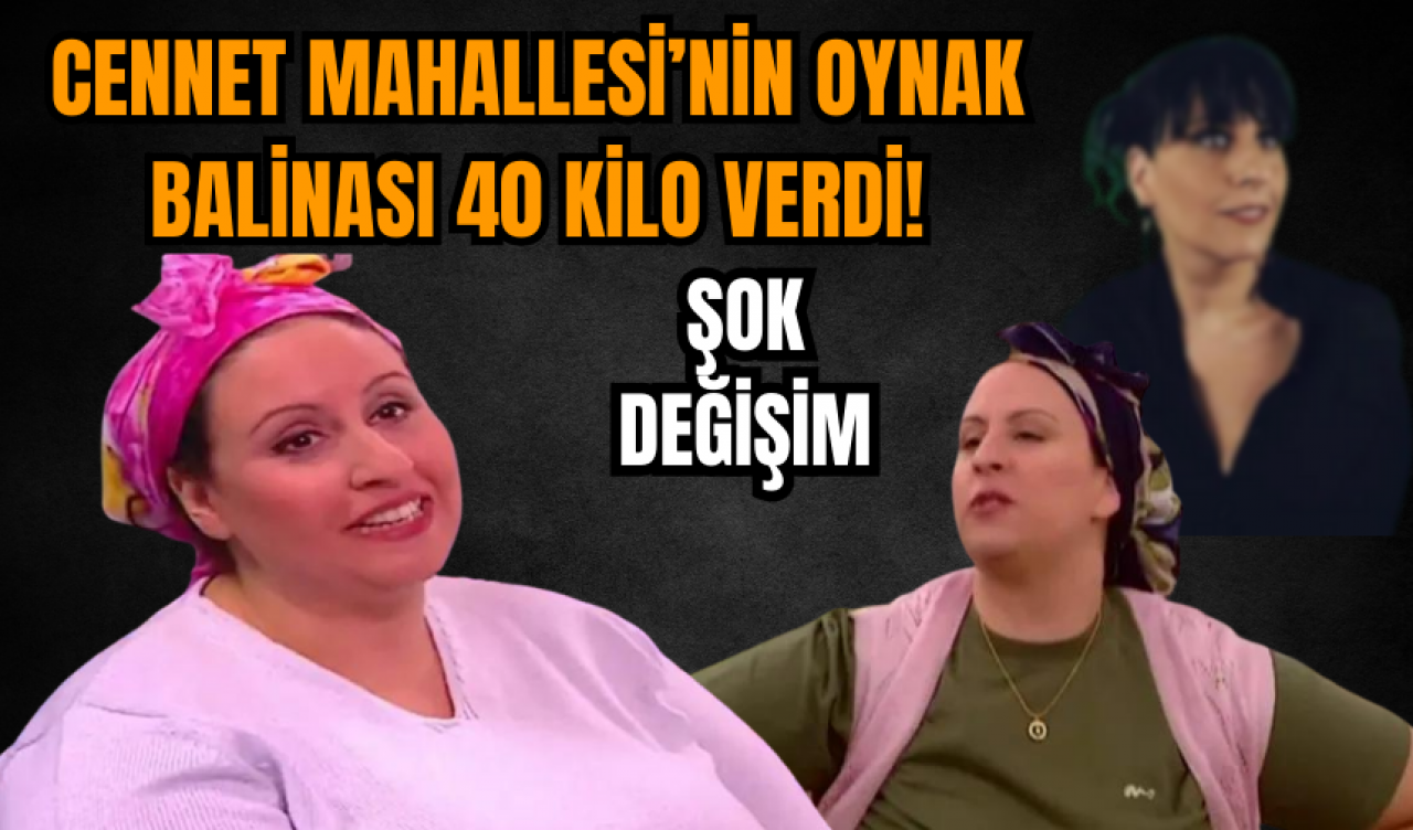 Cennet Mahallesi'nin oynak balinasının şok değişimi! 40 kilo verdi