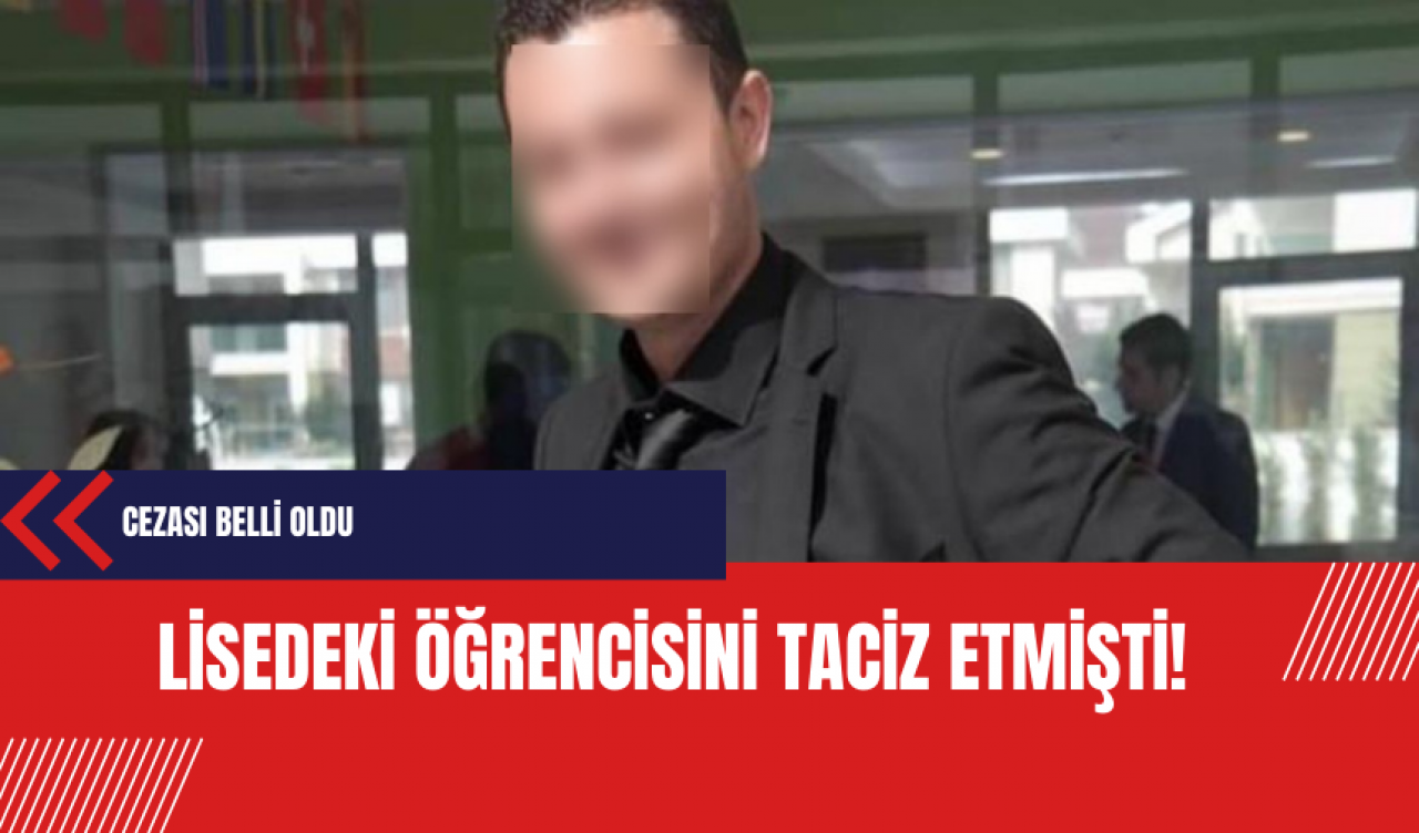 Lisedeki öğrencisini tac*z etmişti! Cezası belli oldu