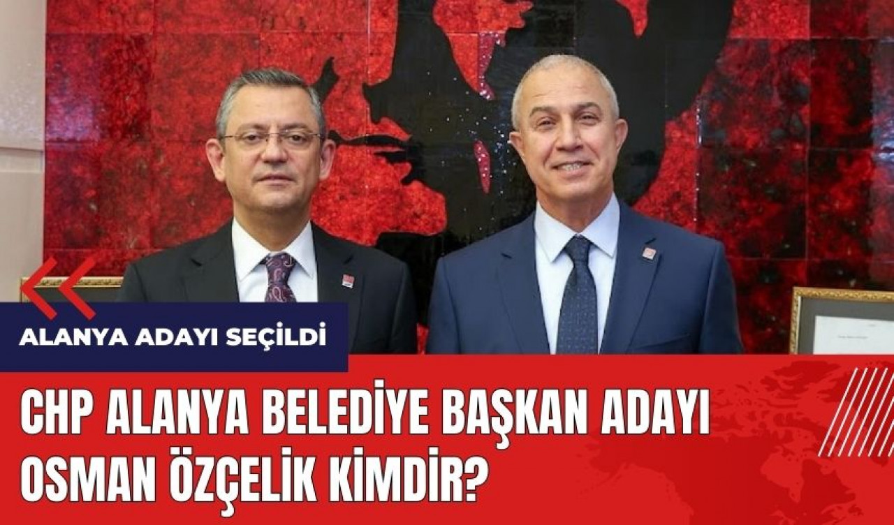 CHP Alanya adayı Osman Özçelik kimdir?