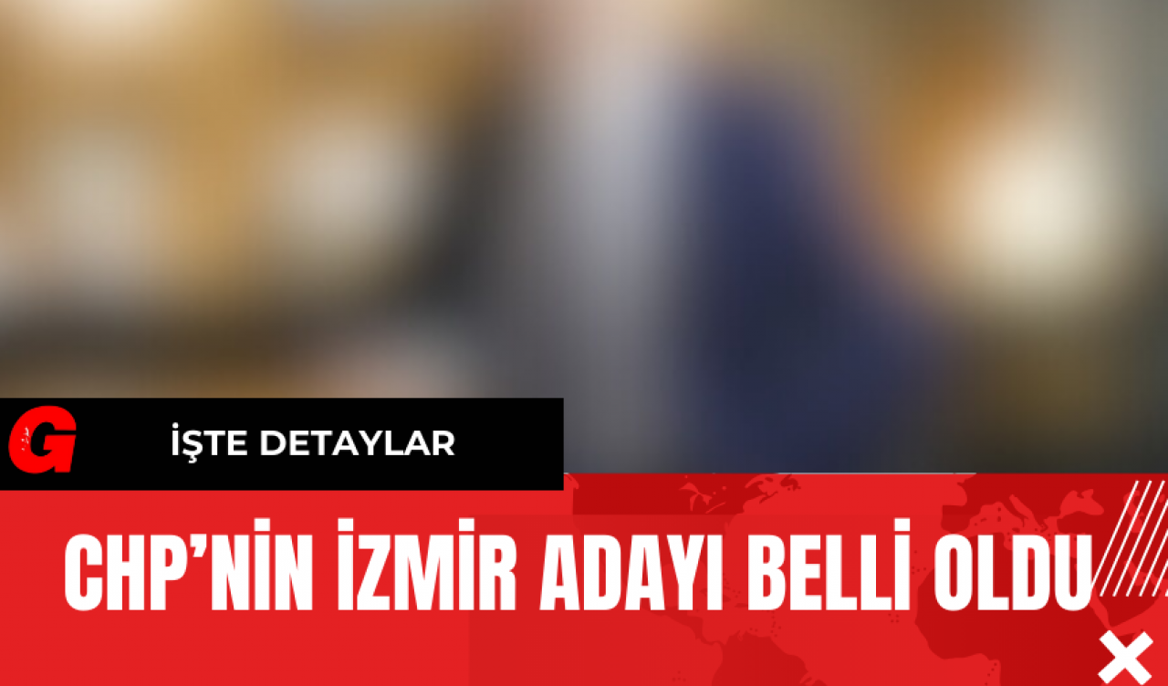 CHP’nin İzmir Adayı Belli Oldu