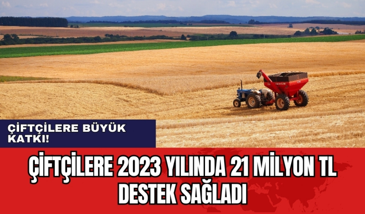 Çiftçilere 2023 yılında 21 milyon TL destek sağladı