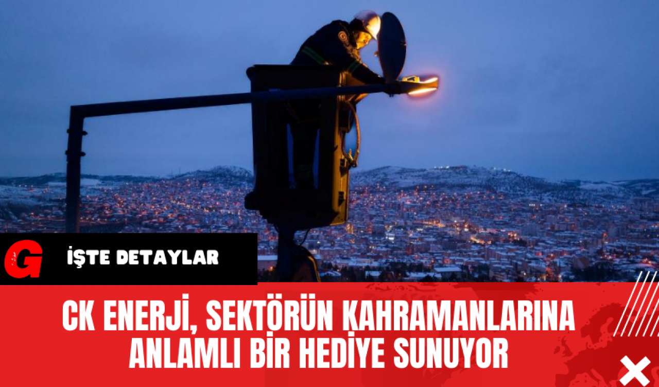 CK Enerji Sektörün Kahramanlarına Anlamlı Bir Hediye Sunuyor