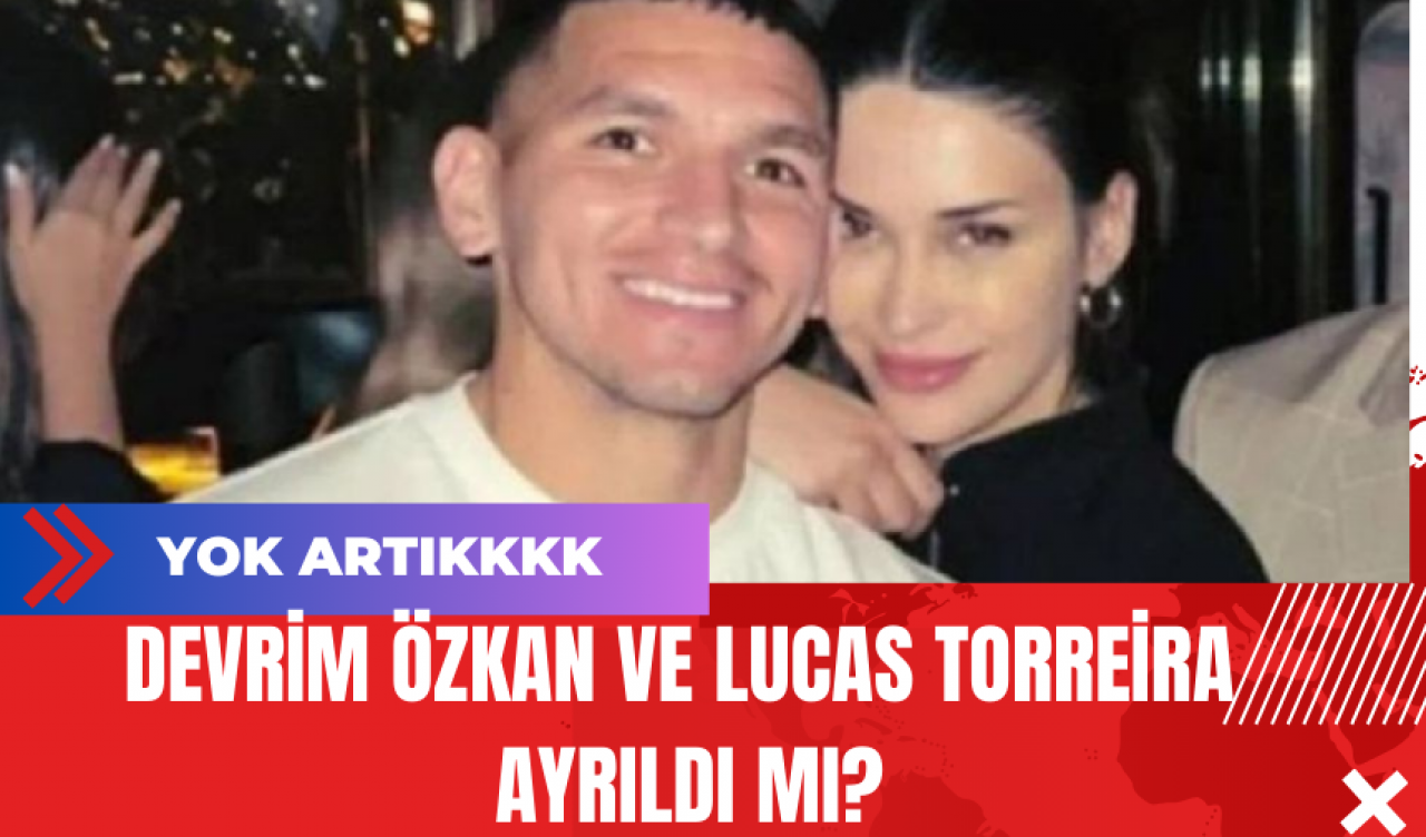 Devrim Özkan ve Lucas Torreira  Ayrıldı Mı?