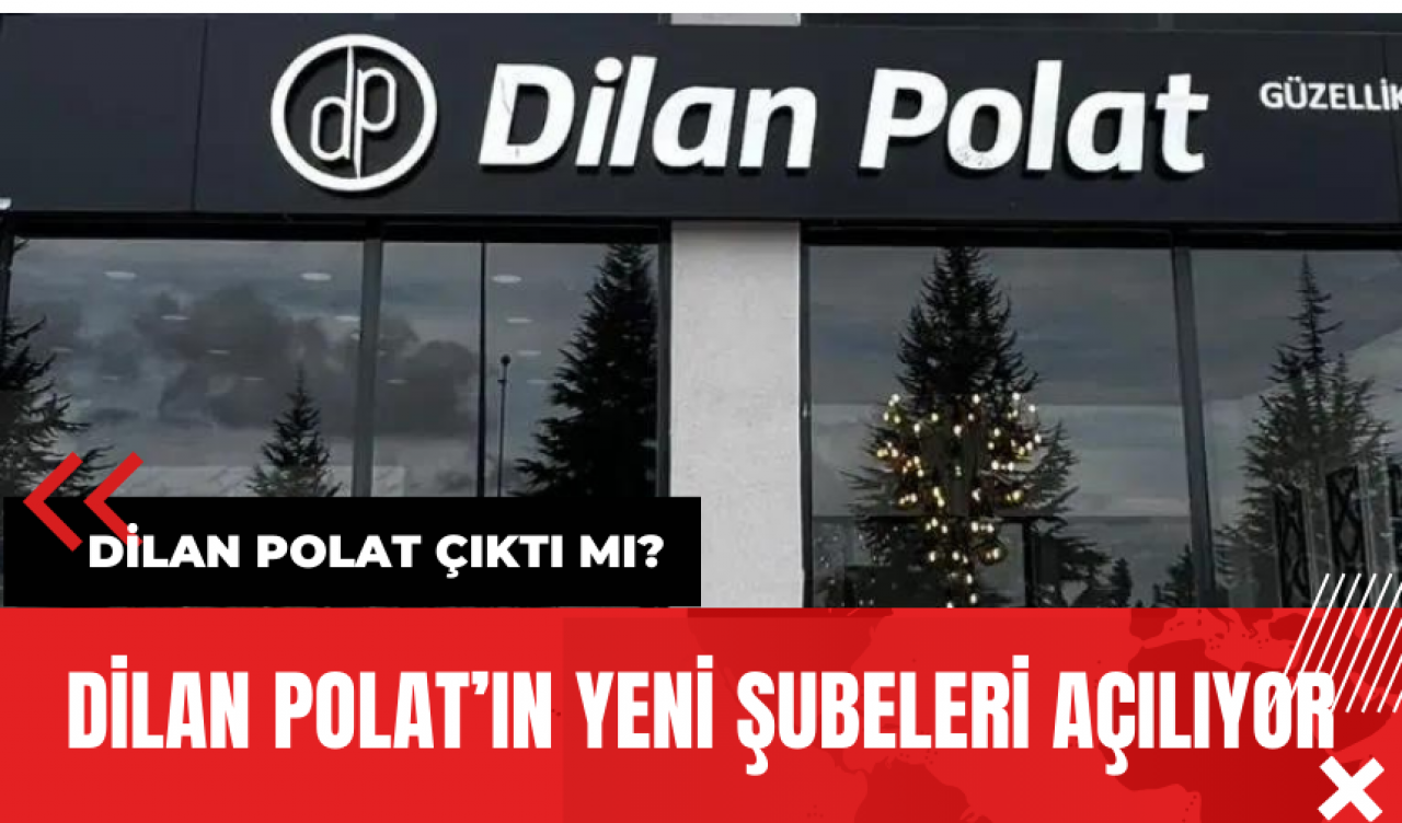 Dilan Polat’ın Yeni Şubeleri Açılıyor