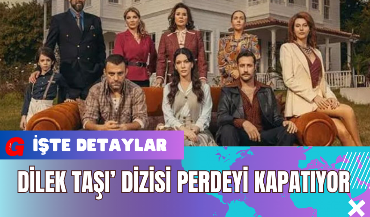 Dilek Taşı’ Dizisi Perdeyi Kapatıyor