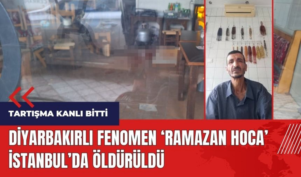 Diyarbakırlı fenomen 'Ramazan hoca' İstanbul'da öldürüldü