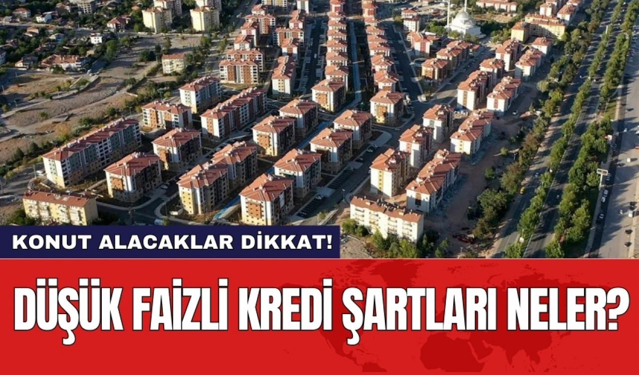 Konut alacaklar dikkat! Düşük faizli kredi şartları neler?