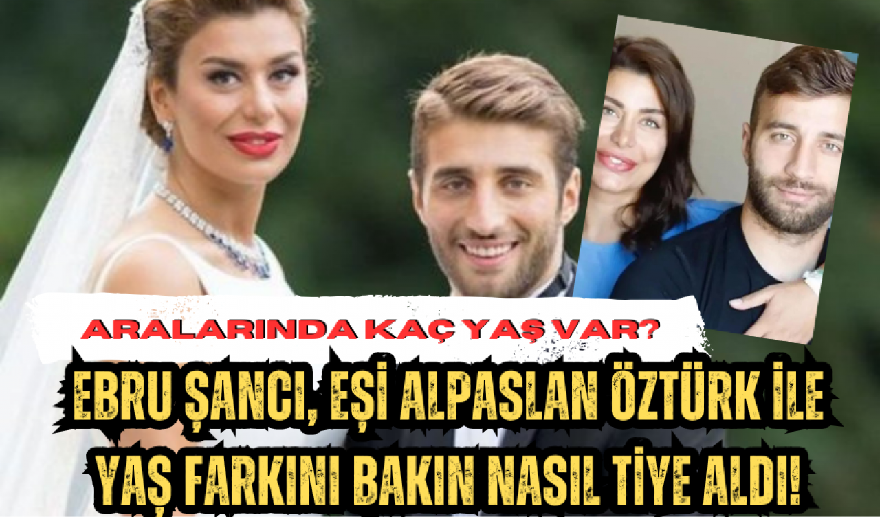 Ebru Şancı Eşi Alpaslan Öztürk ile Yaş Farkını Bakın Nasıl Tiye Aldı!