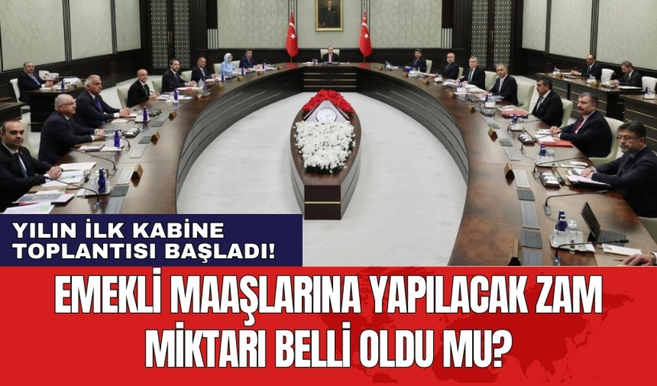 Yılın ilk Kabine toplantısı başladı! Emekli maaşlarına yapılacak zam miktarı belli oldu mu?