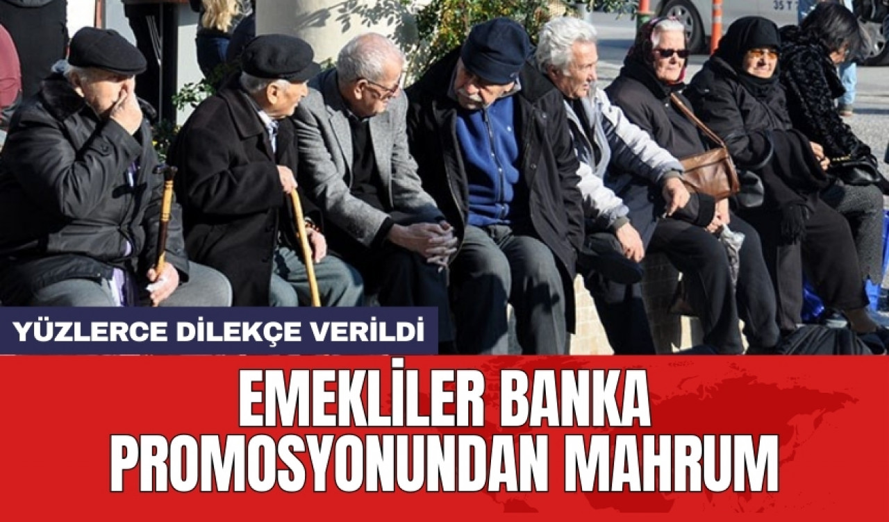 Emekliler banka promosyonundan mahrum: Yüzlerce dilekçe verildi