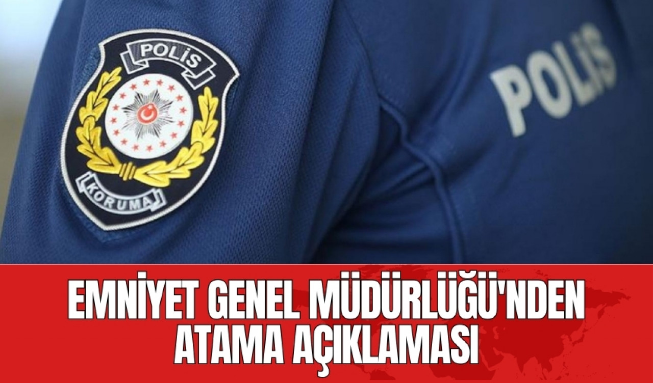 Emniyet Genel Müdürlüğü'nden atama açıklaması