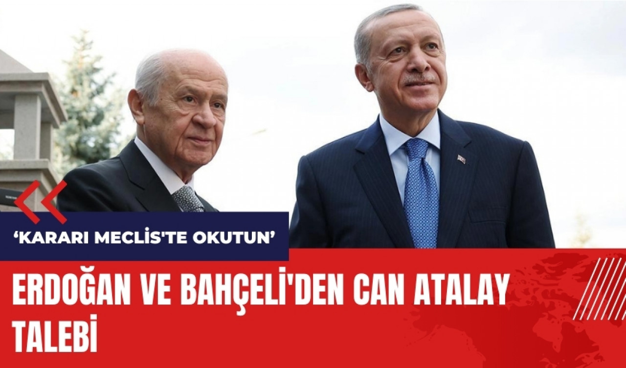 Erdoğan ve Bahçeli'den Can Atalay talebi: Kararı Meclis'te okutun