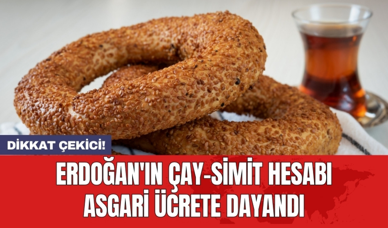 Erdoğan'ın çay-simit hesabı asgari ücrete dayandı!