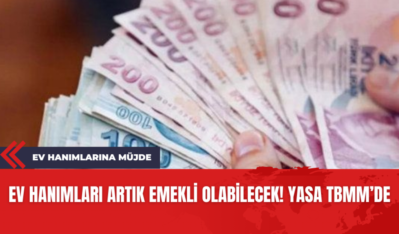 Ev hanımlarına müjde! Artık emekli olabilecekler