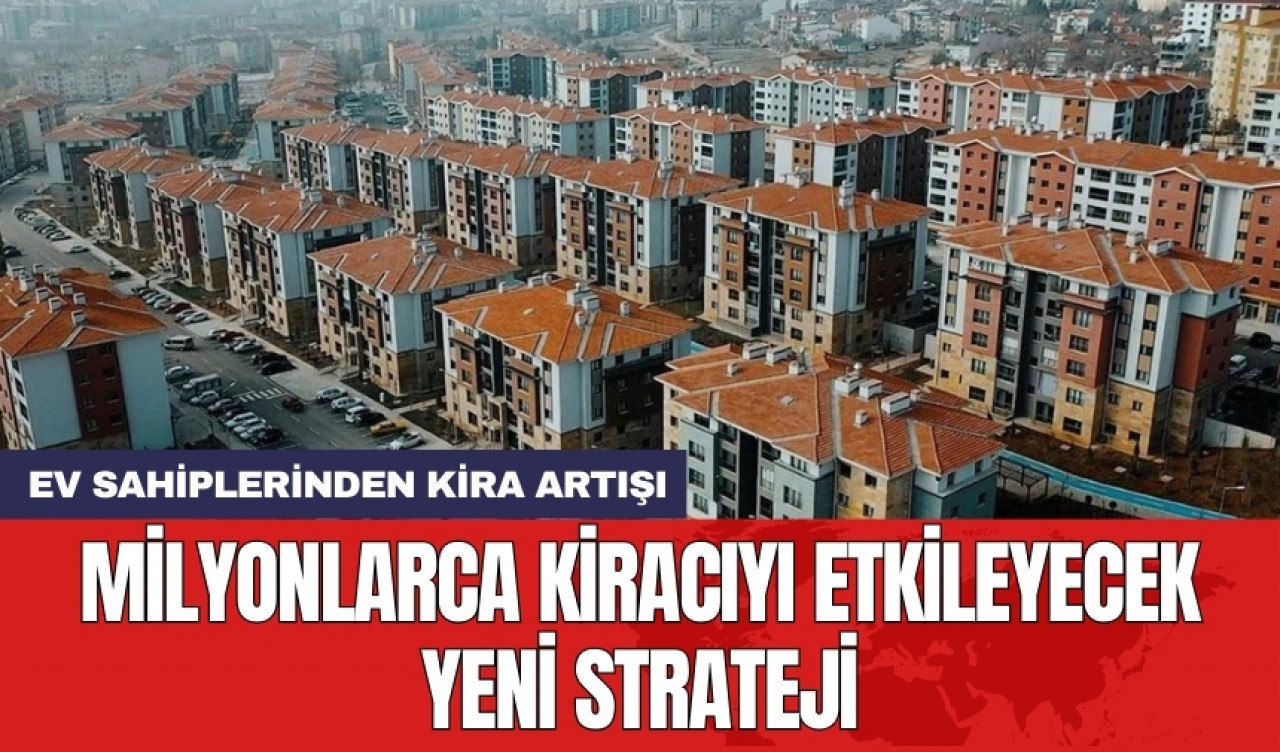 Ev sahiplerinden kira artışı: Milyonlarca kiracıyı etkileyecek yeni strateji