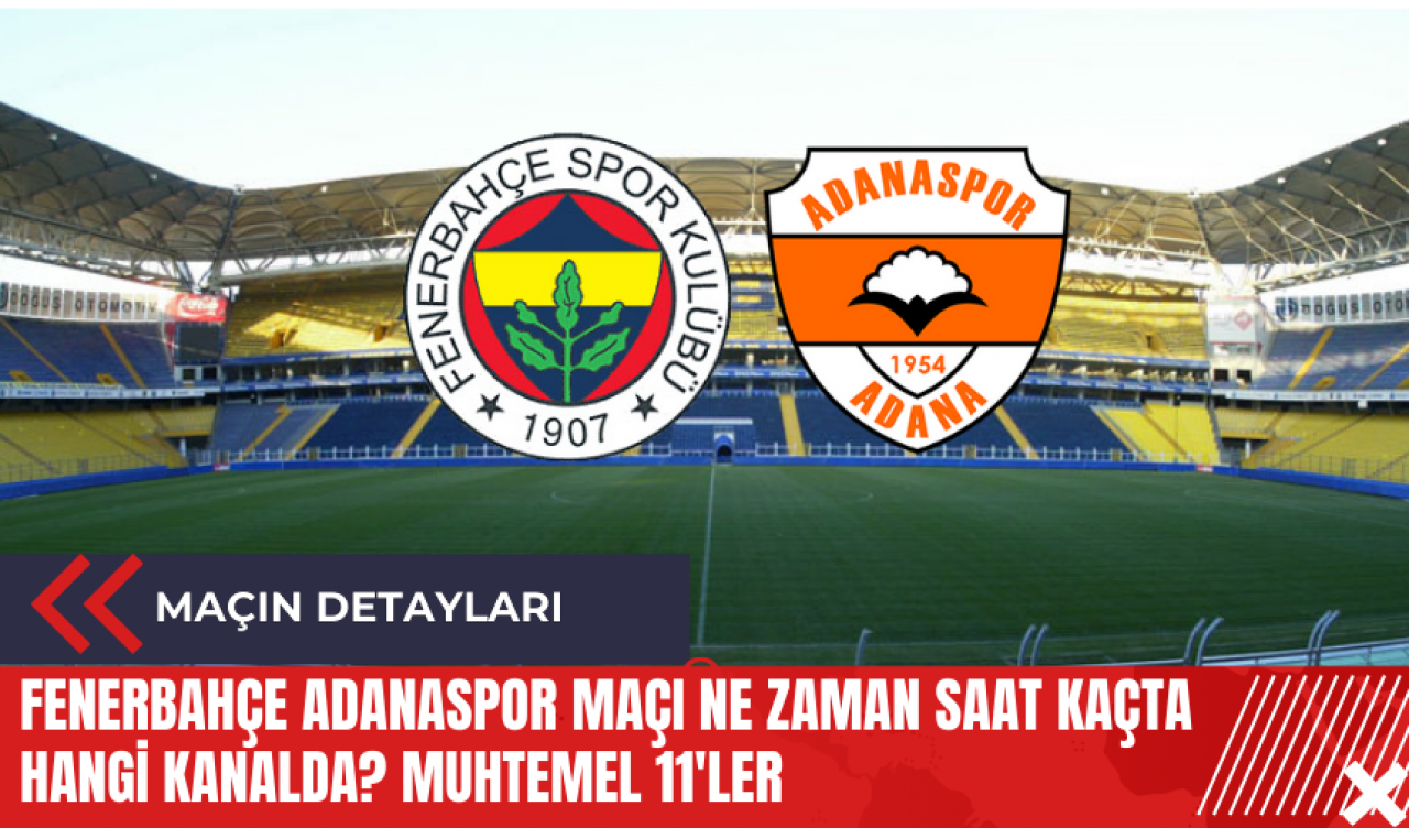 Fenerbahçe Adanaspor maçı ne zaman saat kaçta hangi kanalda? Muhtemel 11'ler