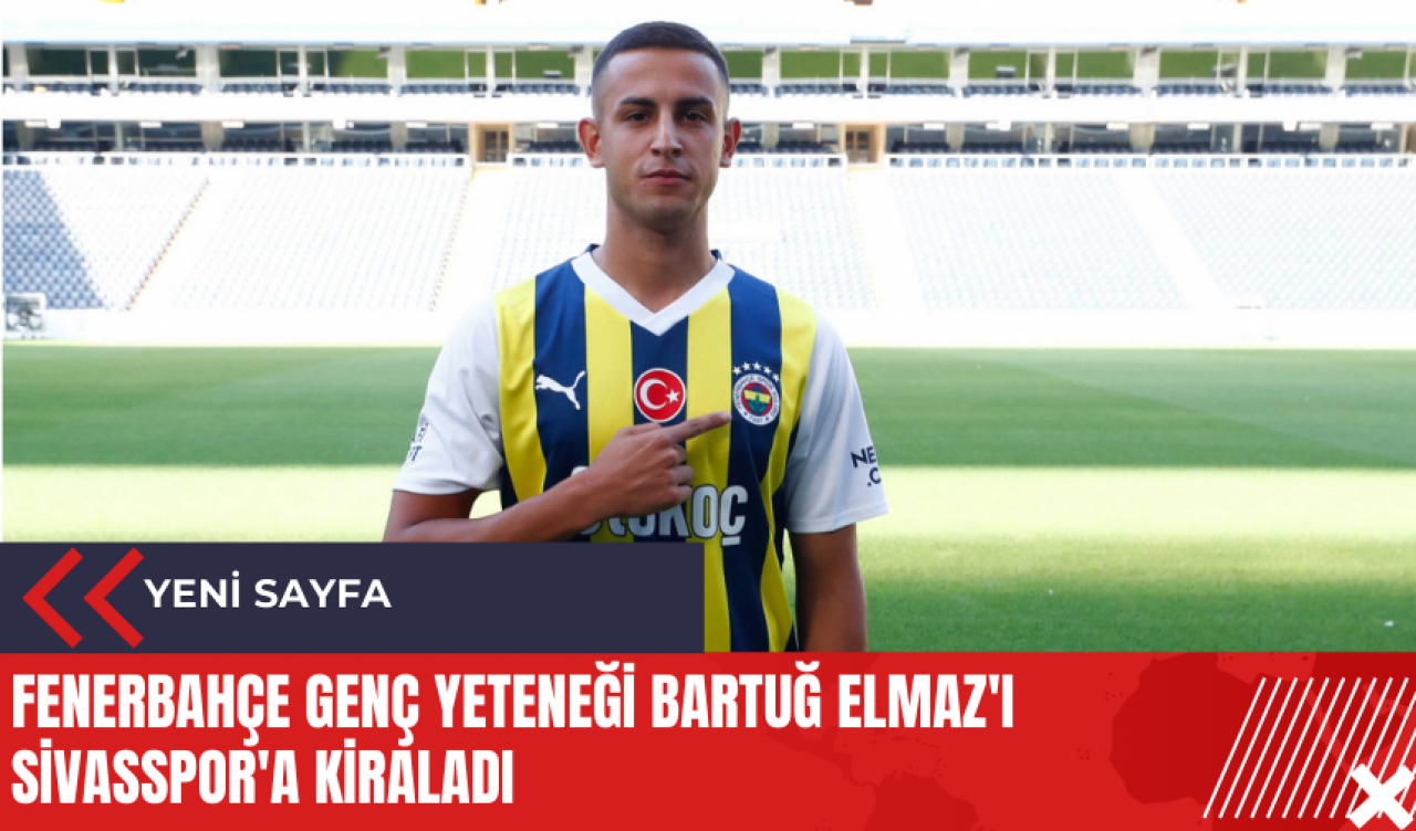 Fenerbahçe genç yeteneği Bartuğ Elmaz'ı Sivasspor'a kiraladı