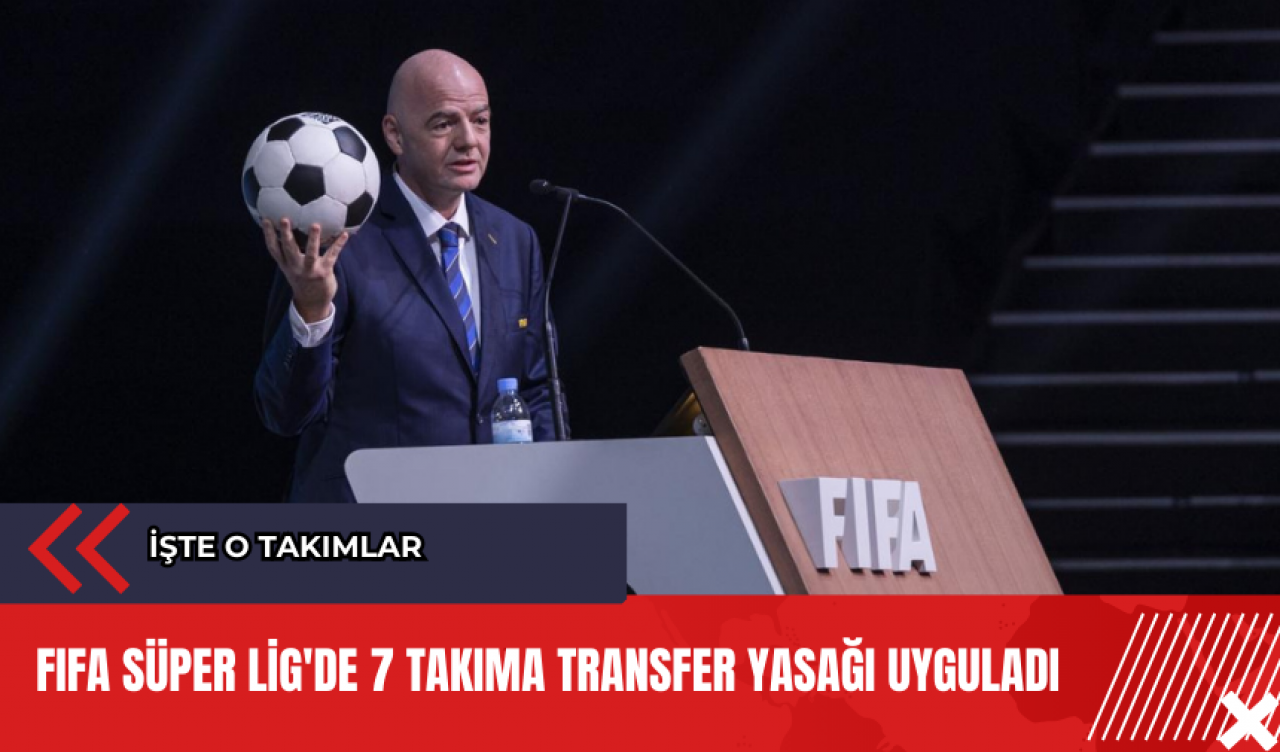 FIFA Süper Lig'de 7 takıma transfer yasağı uyguladı