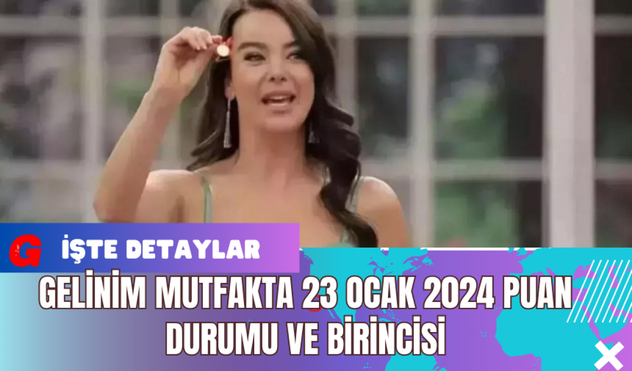 Gelinim Mutfakta 23 Ocak 2024 Puan Durumu ve Birincisi