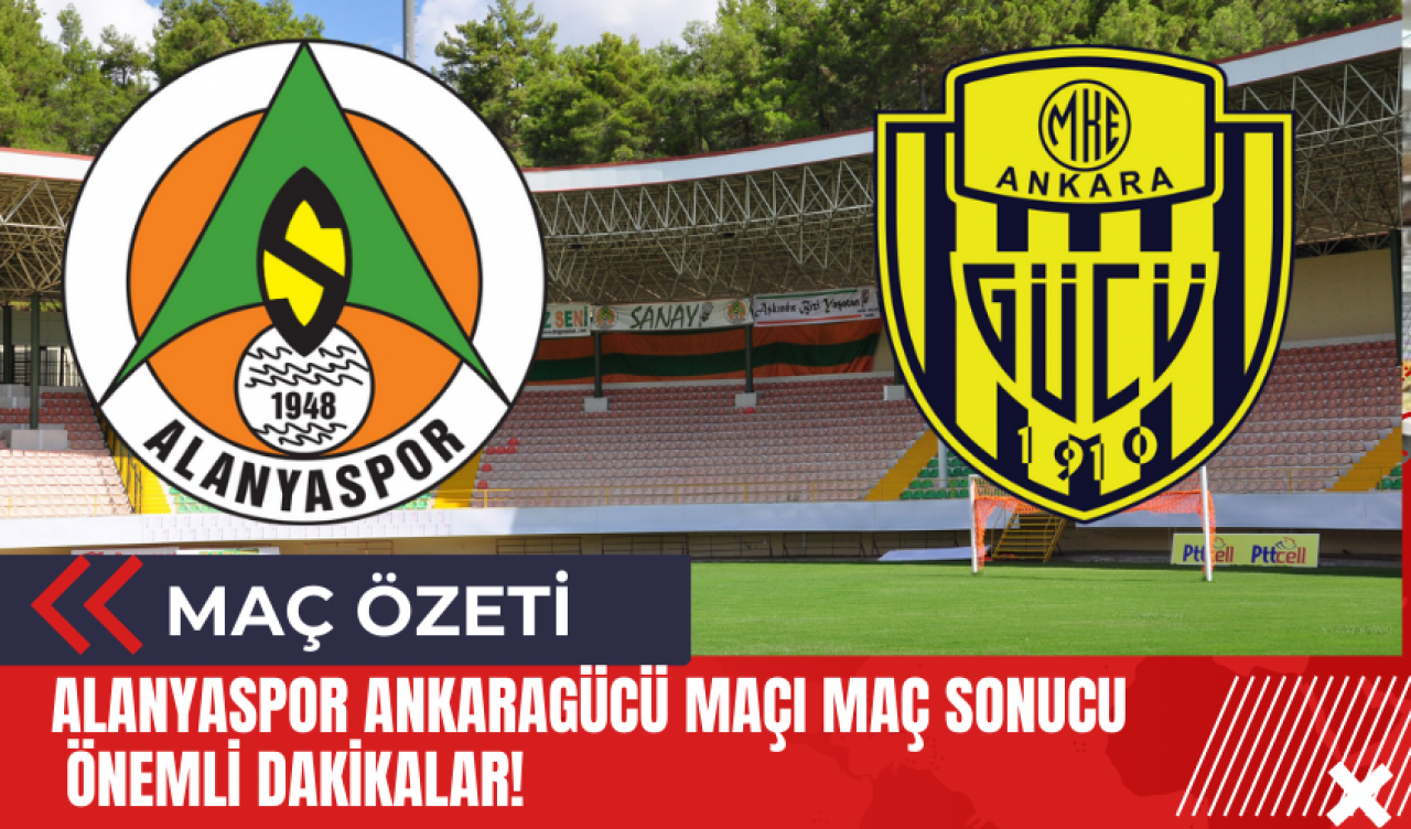 Alanyaspor Ankaragücü Maçı Maç Sonucu Önemli Dakikalar!