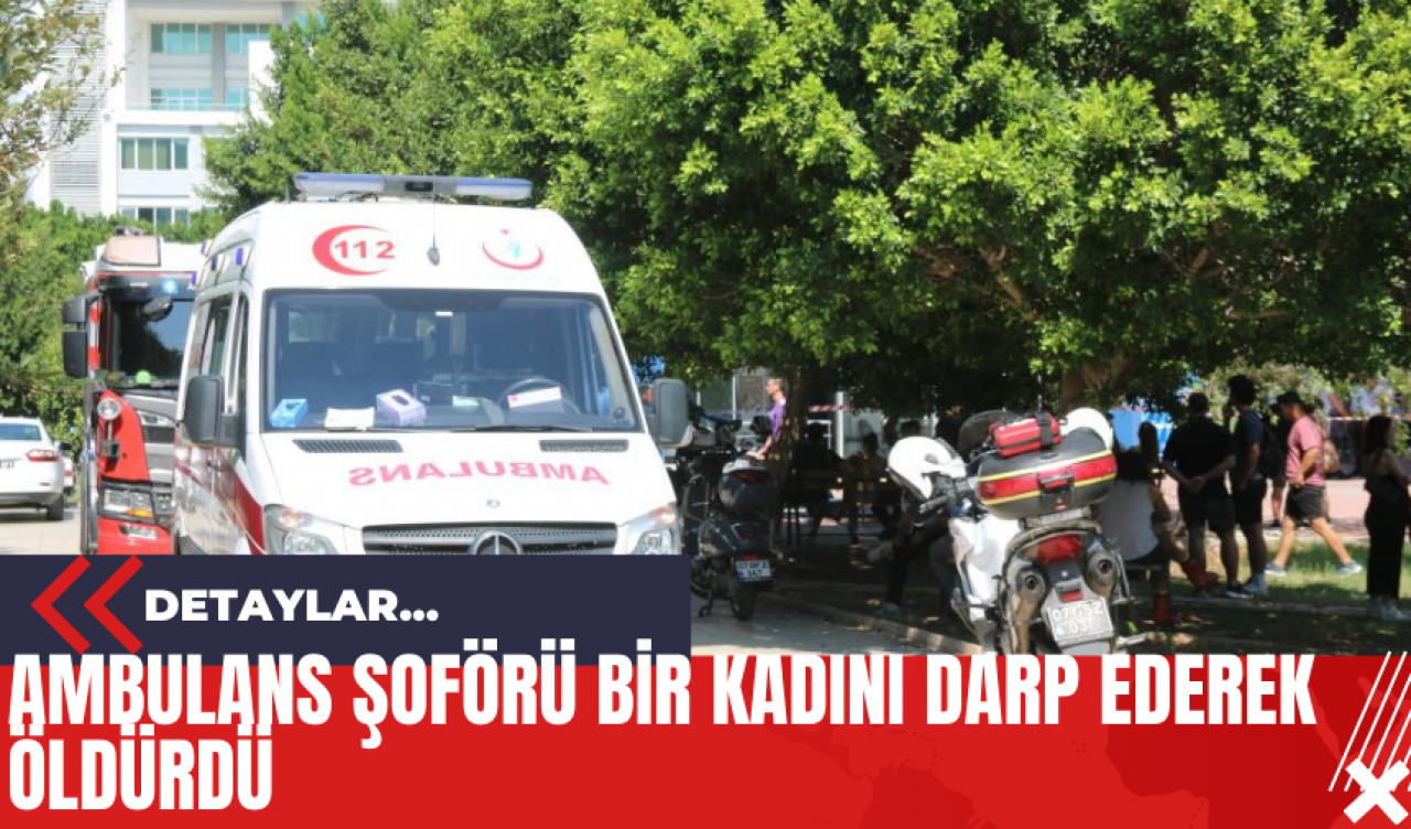 Ambulans Şoförü Bir Kadını Darp Ederek Öldürdü